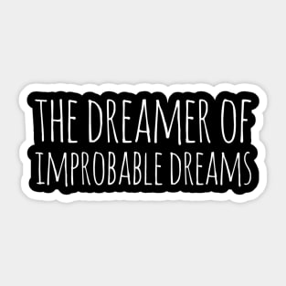 the dreamer of improbable dreams Sticker